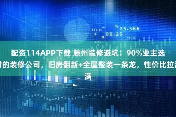 配资114APP下载 滕州装修避坑！90%业主选对的装修公司，旧房翻新+全屋整装一条龙，性价比拉满